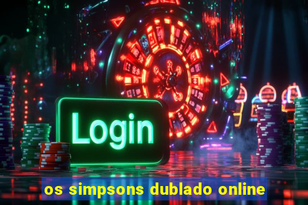 os simpsons dublado online